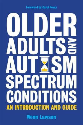 Older Adults and Autism Spectrum Conditions: An Introduction and Guide by Wenn B. Lawson