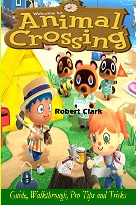 Animal Crossing: New Horizons: Guide, Walkthrough, Pro Tips and Tricks by Robert Clark