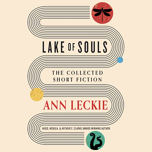 Lake of Souls: The Collected Short Fiction by Ann Leckie