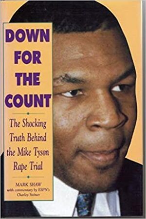 Down for the Count: The Shocking Truth Behind the Mike Tyson Rape Trial by Mark Shaw