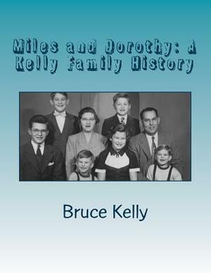 Miles and Dorothy: A Kelly Family History by Bruce Kelly