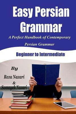 Easy Persian Grammar: A Perfect Handbook of Contemporary Persian Grammar (Beginner to Intermediate) by Somayeh Nazari, Reza Nazari