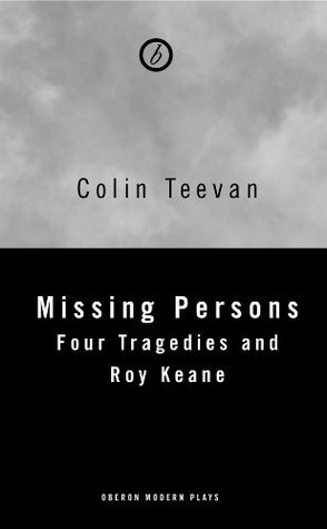 Missing Persons: Four Tragedies and Roy Keane (Oberon Modern Plays) by Colin Teevan