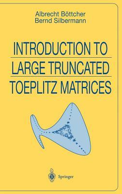 Introduction to Large Truncated Toeplitz Matrices by Albrecht Böttcher, Bernd Silbermann