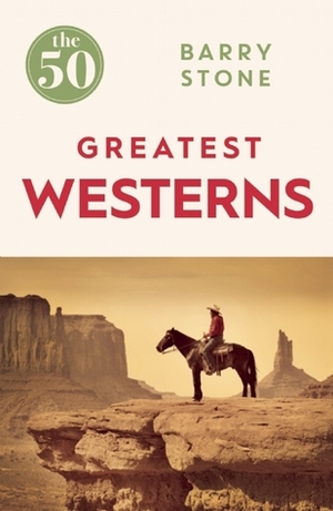 The 50 Greatest Westerns by Barry Stone