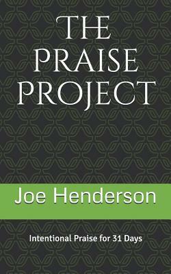 The Praise Project: Intentional Praise for 31 Days by Joe Henderson