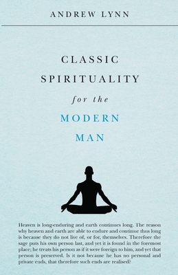 Classic Spirituality for the Modern Man by Andrew Lynn