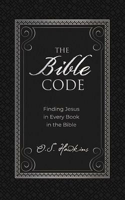 The Bible Code: Finding Jesus in Every Book in the Bible by O. S. Hawkins