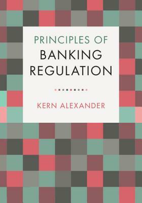 Principles of Banking Regulation by Kern Alexander