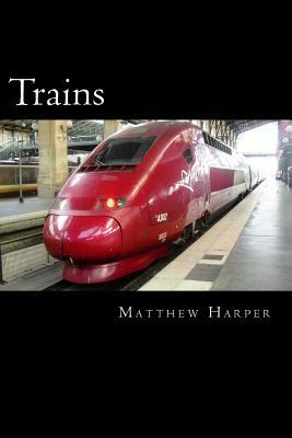 Trains: A Fascinating Book Containing Train Facts, Trivia, Images & Memory Recall Quiz: Suitable for Adults & Children by Matthew Harper