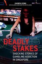 Deadly Stakes: Shocking Stories of Gambling Addiction in Singapore by Chiu Whye Leong, Elaine Leong, Kaiwen Leong