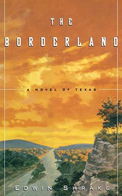 The Borderland: A Novel of Texas by Edwin B. Shrake