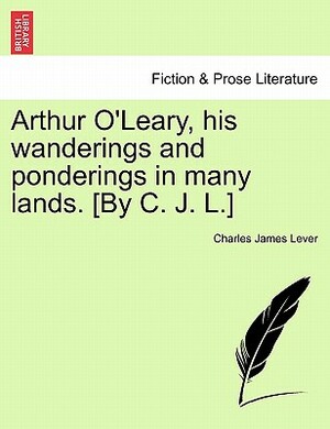 Arthur O'Leary, His Wanderings and Ponderings in Many Lands by Charles James Lever