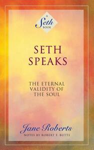 Seth Speaks: The Eternal Validity of the Soul by Jane Roberts