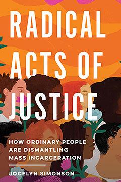 Radical Acts of Justice: How Ordinary People Are Dismantling Mass Incarceration by Jocelyn Simonson