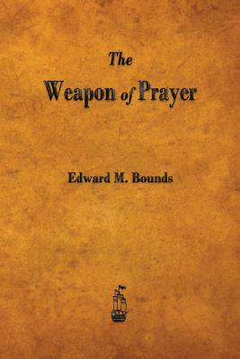 The Weapon of Prayer by E.M. Bounds