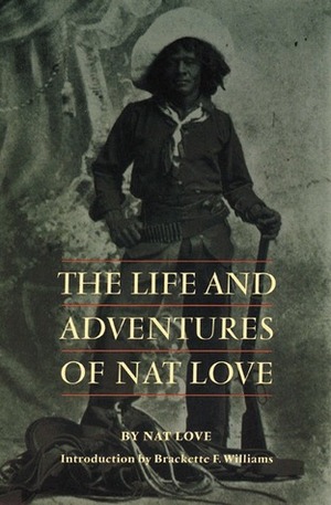 The Life and Adventures of Nat Love, Better Known in the Cattle Country as Deadwood Dick by Nat Love, Brackette F. Williams