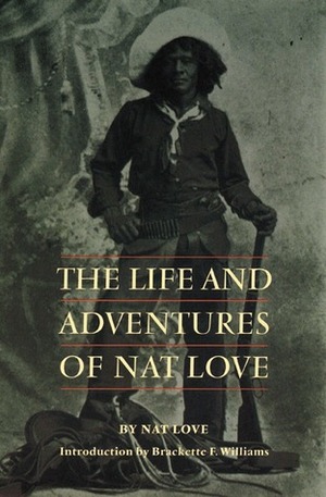 The Life and Adventures of Nat Love, Better Known in the Cattle Country as Deadwood Dick by Nat Love, Brackette F. Williams