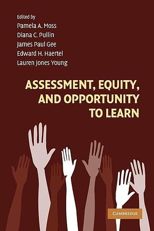 Assessment, Equity, and Opportunity to Learn by Pamela A. Moss, Edward H. Haertel, Diana C. Pullin, James Paul Gee, Lauren Jones Young