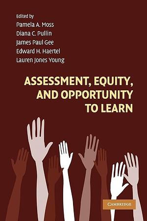 Assessment, Equity, and Opportunity to Learn by Edward H. Haertel, Pamela A. Moss, Lauren Jones Young, Diana C. Pullin, James Paul Gee