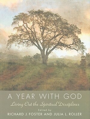 A Year with God: Living Out the Spiritual Disciplines by Julia L. Roller, Richard J. Foster