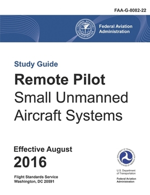 Remote Pilot - Small Unmanned Aircraft Systems Study Guide (Federal Aviation Administration): Faa-G-8082-22 by Federal Aviation Administration