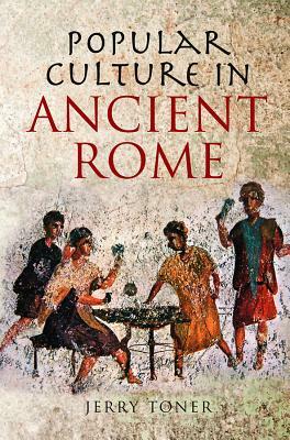 Popular Culture in Ancient Rome by Jerry Toner