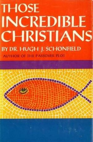 Those Incredible Christians by Hugh J. Schonfield