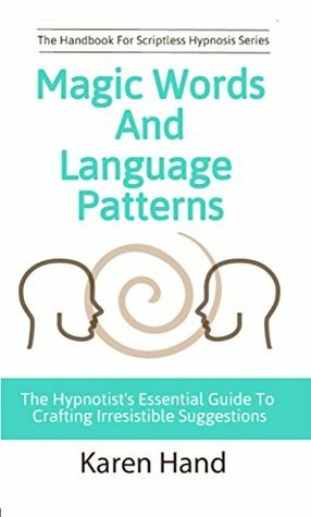 Magic Words and Language Patterns: The Hypnotist's Essential Guide to Crafting Irresistible Suggestions (Handbook for Scriptless Hypnosis) by Karen Hand, Jess Marion