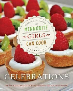 Mennonite Girls Can Cook: Celebrations by Bev Klassen, Judy Wiebe, Julie Klassen, Betty Reimer, Charlotte Penner, Marg Bartel, Ellen Bayles, Anneliese Friesen, Lovella Schellenberg, Kathy McLellan