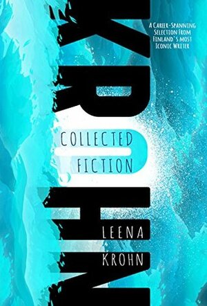 Leena Krohn: Collected Fiction by Jeff VanderMeer, Leena Krohn
