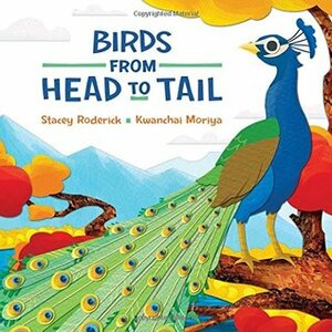 Birds from Head to Tail by Stacey Roderick, Kwanchai Moriya