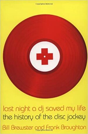 Last Night a DJ Saved My Life: The History of the Disc Jockey by Bill Brewster