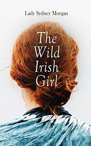 The Wild Irish Girl by Lady Sydney Morgan