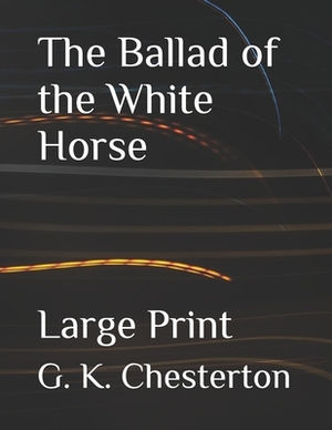 The Ballad of the White Horse: Large Print by G. K. Chesterton