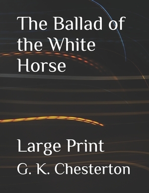 The Ballad of the White Horse: Large Print by G.K. Chesterton