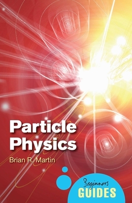 Particle Physics: A Beginner's Guide by Brian R. Martin