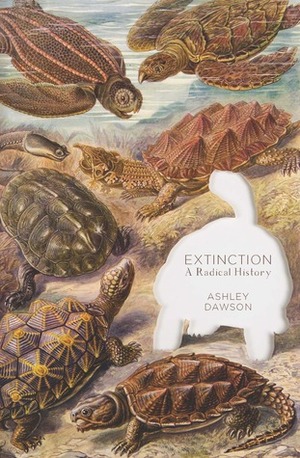 Extinction: A Radical History by Ashley Dawson