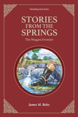 Stories From the Springs: The Niagara Frontier by James M. Boles