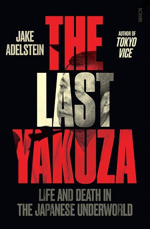 The Last Yakuza: life and death in the Japanese underworld by Jake Adelstein