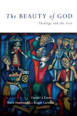 The Beauty of God: Theology and the Arts by Roger Lundin, Mark Husbands, Daniel J. Treier