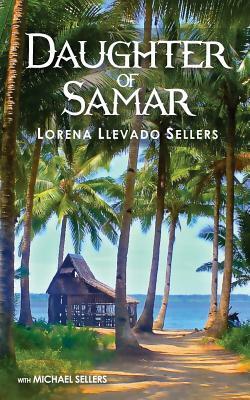 Daughter of Samar: Paradise Remembered by Michael Sellers, Lorena Llevado Sellers