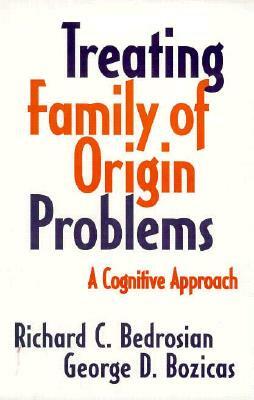 Treating Family of Origin Problems: A Cognitive Approach by Richard C. Bedrosian, Richard C. Bedrisian, George D. Bozicas