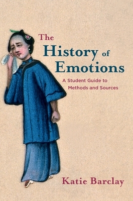 The History of Emotions: A Student Guide to Methods and Sources by Katie Barclay