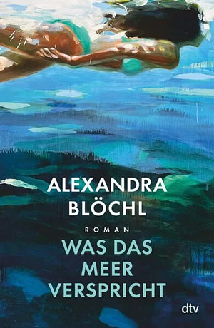 Was das Meer verspricht by Alexandra Blöchl