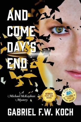 And Come Day's End: A Michael McKaybees Mystery by Gabriel F.W. Koch