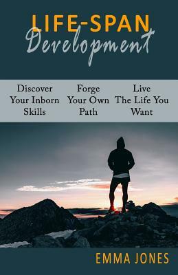 Lifespan Development: Discover Your Inborn Skills, Forge Your Own Path, Live The Life You Want and Maximize Your Self-Confidence by Emma Jones
