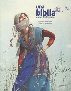 Una Biblia Nuevo Testamento by Philippe Lechermeier, Rébecca Dautremer