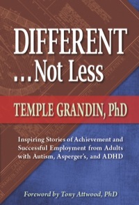 Different . . . Not Less: Inspiring Stories of Achievement and Successful Employment from Adults with Autism, Asperger's, and ADHD by Temple Grandin