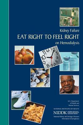 Kidney Failure: Eat Right to Feel Right on Hemodialysis by National Institute of D Kidney Diseases, National Institutes of Health, U. S. Depart Human Services